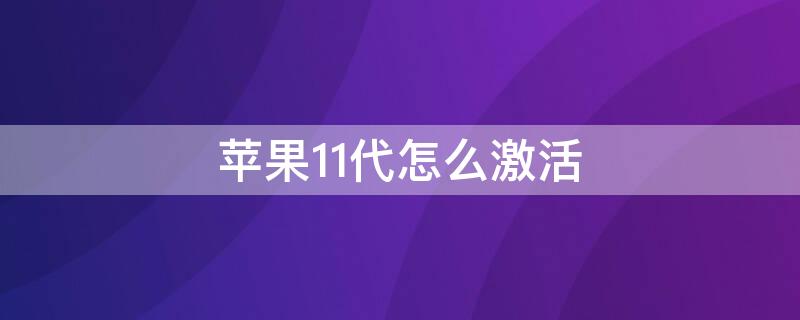 iPhone11代怎么激活 苹果11代怎么激活