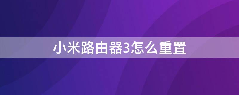 小米路由器3怎么重置（小米路由器3怎么重置网络设置）