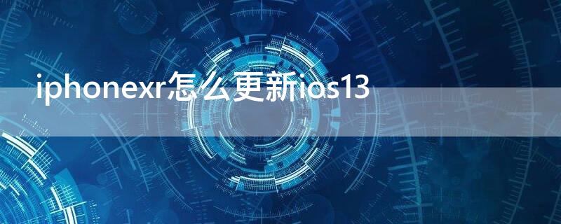 iPhonexr怎么更新ios13 iphonexr怎么更新ios15