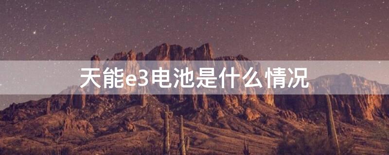 天能e3电池是什么情况 天能e3电池质量怎么样