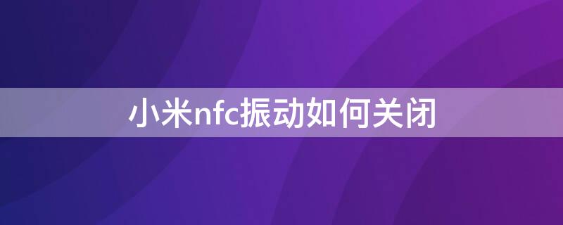 小米nfc振动如何关闭（小米nfc振动如何关闭声音）