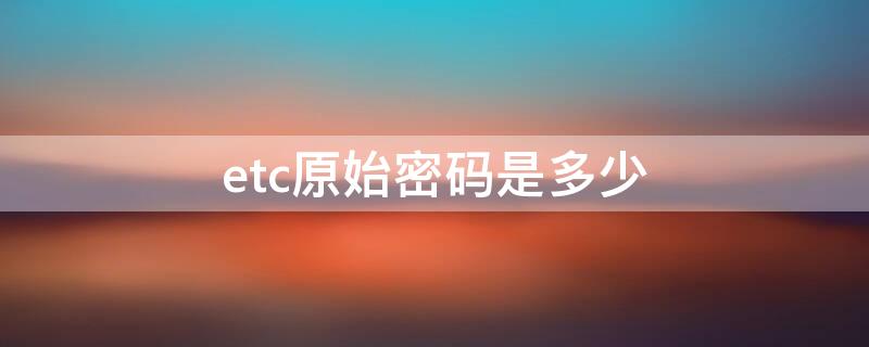 etc原始密码是多少（etc默认密码）