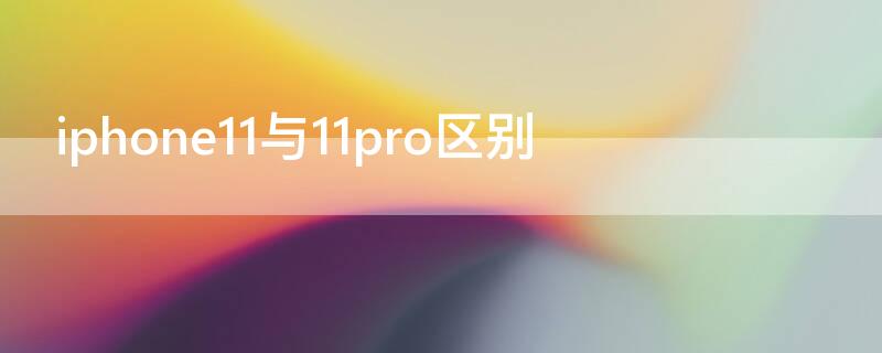 iPhone11与11pro区别 iphone11和iphone11pro的区别,区别在哪里