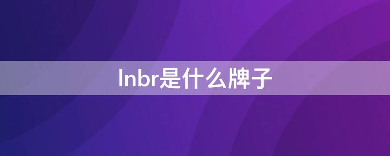 lnbr是什么牌子 ln是什么品牌