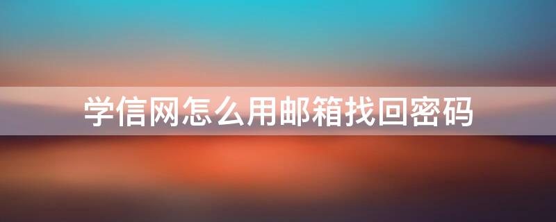 学信网怎么用邮箱找回密码 学信网如何用邮箱找回密码