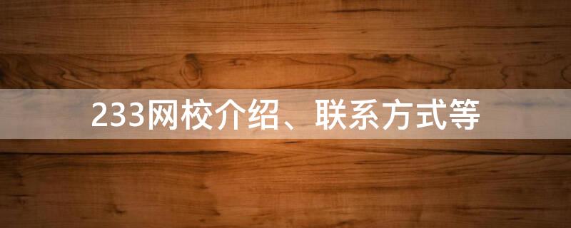 233网校介绍、联系方式等（233网校怎么样 知乎）