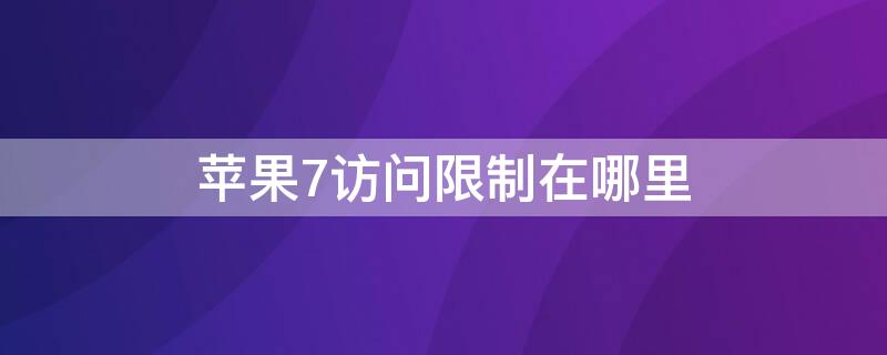 iPhone7访问限制在哪里 iphone7的访问限制在哪
