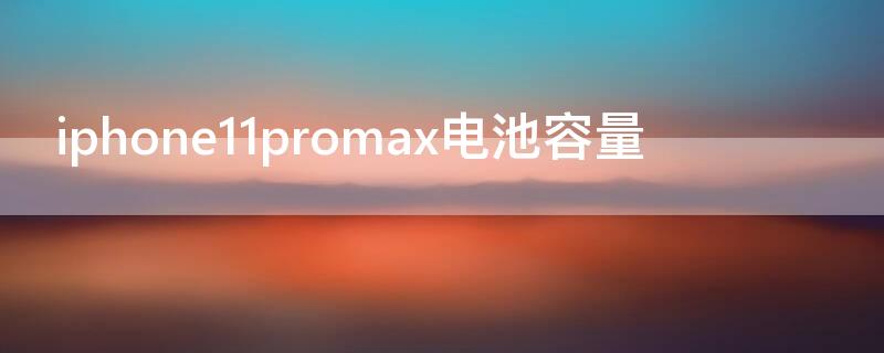 iPhone11promax电池容量（iPhone11promax电池容量66%）