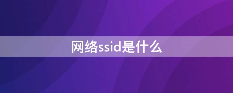 网络ssid是什么 电视机连wifi网络ssid是什么