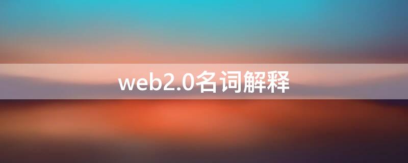 web2.0名词解释 web3.0名词解释