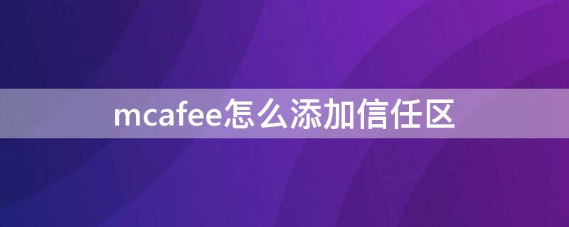 mcafee怎么添加信任区 怎么设置mcafee 权限