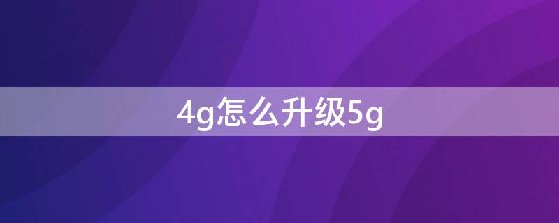 4g怎么升级5g（电信4g怎么升级5g）