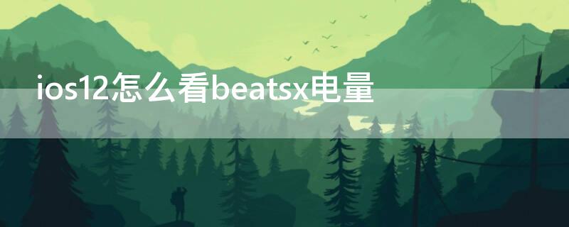 ios12怎么看beatsx电量