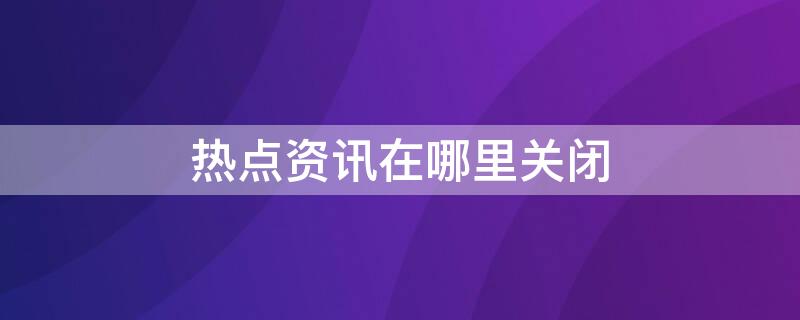 热点资讯在哪里关闭 oppo手机热点资讯在哪里关闭