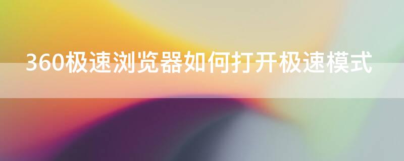 360极速浏览器如何打开极速模式 360极速浏览器的极速模式怎么打开