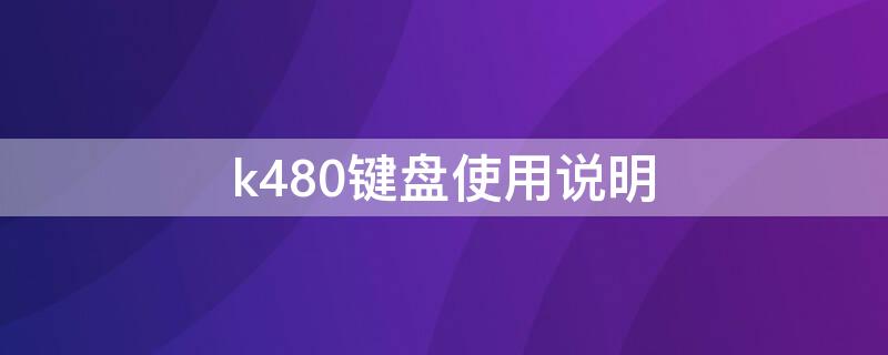 k480键盘使用说明 键盘k480使用技巧