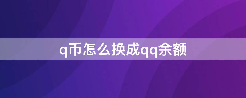 q币怎么换成qq余额 q币怎么换成qq余额视频