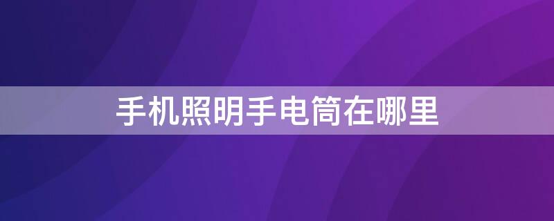 手机照明手电筒在哪里 oppo手机照明手电筒在哪里