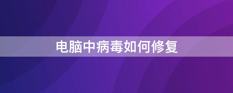 电脑中病毒如何修复（电脑中病毒如何修复,下载,手机）