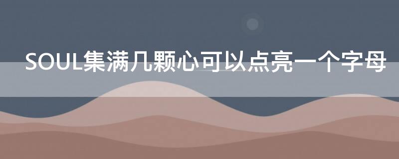 SOUL集满几颗心可以点亮一个字母（soul有几颗心）