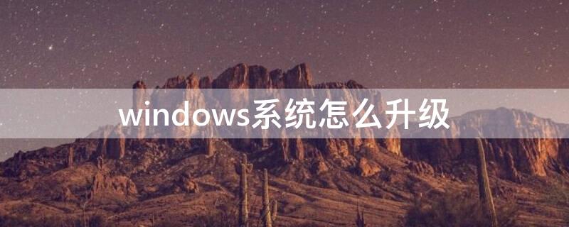 windows系统怎么升级 win系统如何升级版本