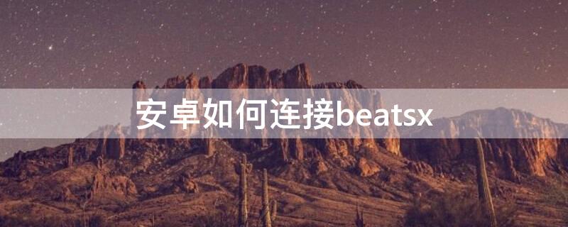 安卓如何连接beatsx