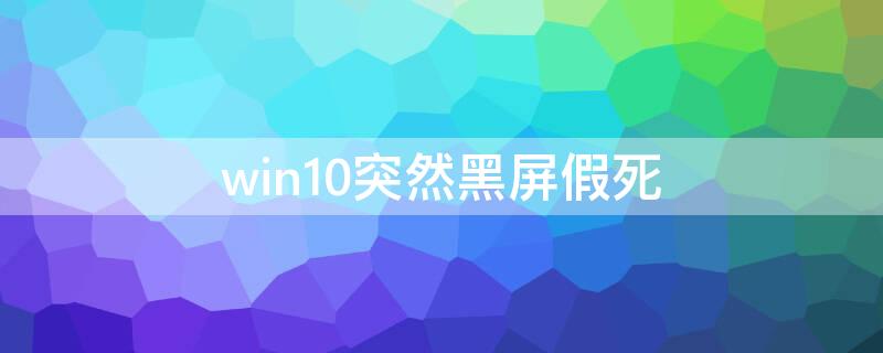 win10突然黑屏假死 win10黑屏假死 鼠标能动