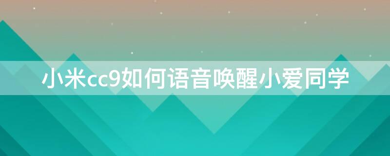 小米cc9如何语音唤醒小爱同学 小米cc9怎么设置语音唤醒小爱同学
