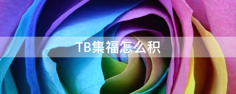 TB集福怎么积（集福怎么搞）