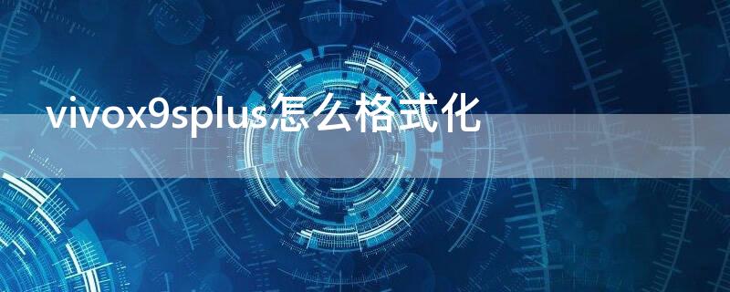 vivox9splus怎么格式化 vivox9s如何格式化