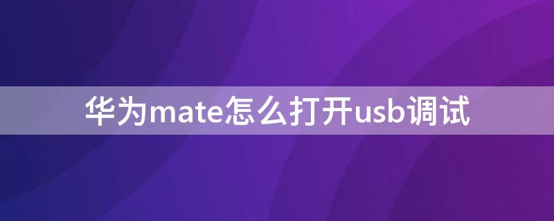 华为mate怎么打开usb调试