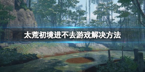 太荒初境怎么进去游戏