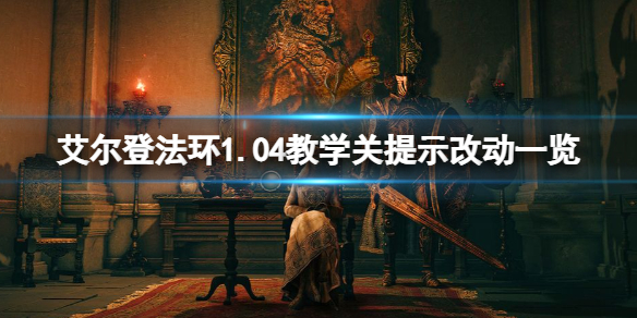 艾尔登法环1.04教学关提示改动一览 艾尔登法环前作