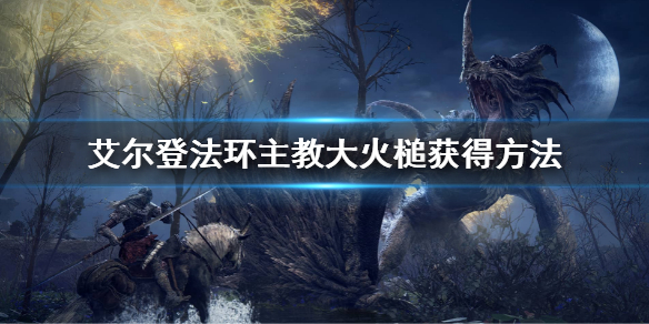 艾尔登法环主教大火槌获得方法 《艾尔登法环》