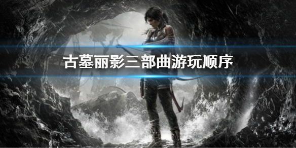 古墓丽影三部曲游玩顺序是什么(古墓丽影按什么顺序玩)