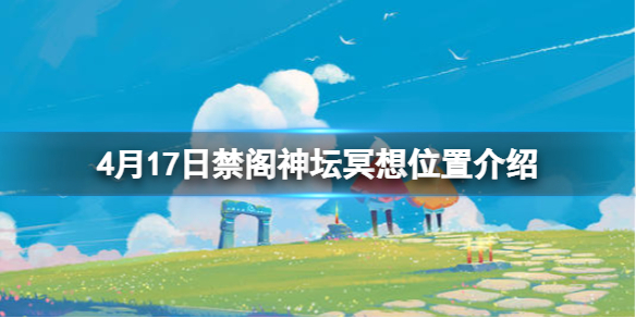 光遇禁阁神坛旁冥想在哪里4.17 光遇在禁阁神坛旁边冥想