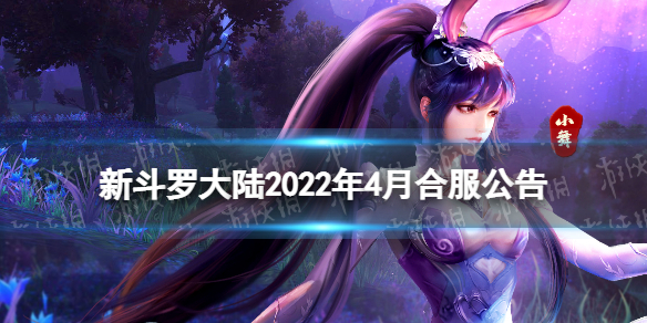 新斗罗大陆2022年4月合服公告 新斗罗大陆合服日期
