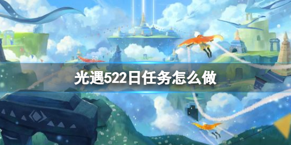 光遇每日任务5.22（光遇每日任务5.122022）