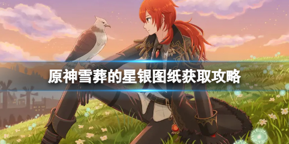 原神雪葬的星银图纸获取攻略（原神雪葬的星银图纸怎么获得）
