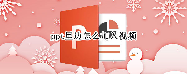 ppt里边怎么加入视频 ppt里面怎样加入视频