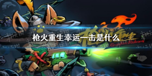 枪火重生手游幸运一击是什么 枪火重生什么游戏