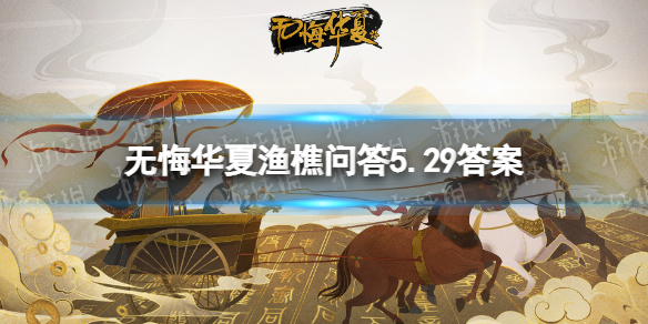 无悔华夏渔樵问答5.29答案（无悔华夏2021）