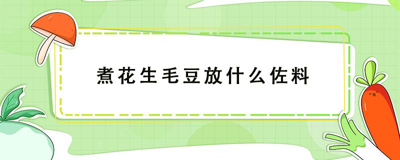 煮花生毛豆放什么佐料 煮花生毛豆放什么佐料多长时间