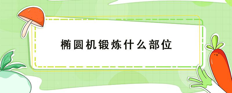 椭圆机锻炼什么部位 椭圆机主要锻炼什么部位