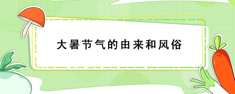 大暑节气的由来和风俗（葭止大暑节气的由来和风俗）