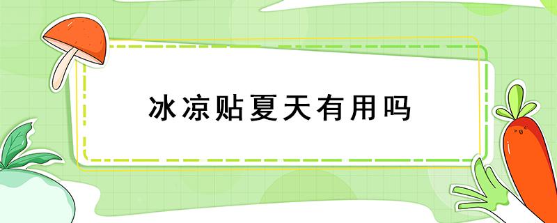 冰凉贴夏天有用吗 夏天热贴冰凉贴管用吗