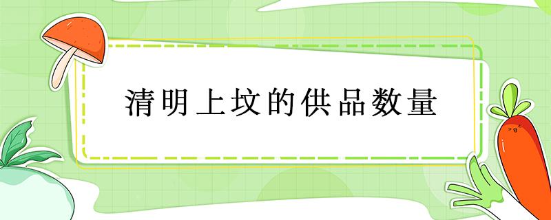 清明上坟的供品数量 上坟摆供数量