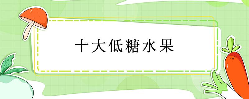 十大低糖水果 十大低糖水果排行榜图片