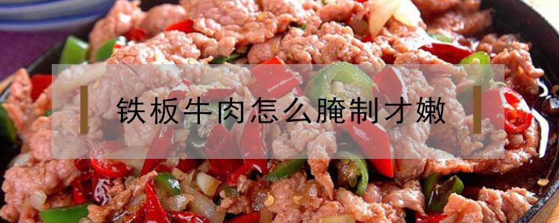 铁板牛肉怎么腌制才嫩 铁板烤牛肉怎么腌制