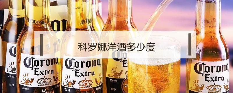 科罗娜洋酒多少度（科罗娜多少度啤酒）